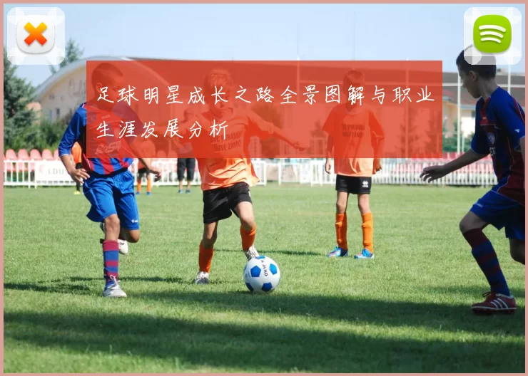 足球明星成长之路全景图解与职业生涯发展分析