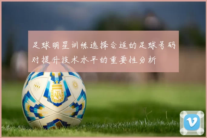 足球明星训练选择合适的足球号码对提升技术水平的重要性分析