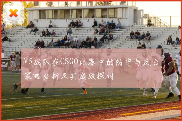 V5战队在CSGO比赛中的防守与反击策略分析及其成效探讨
