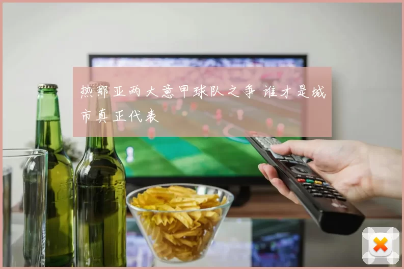 热那亚两大意甲球队之争 谁才是城市真正代表