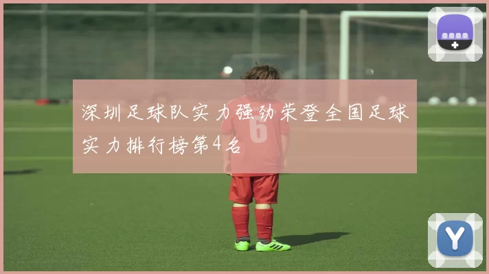 深圳足球队实力强劲荣登全国足球实力排行榜第4名