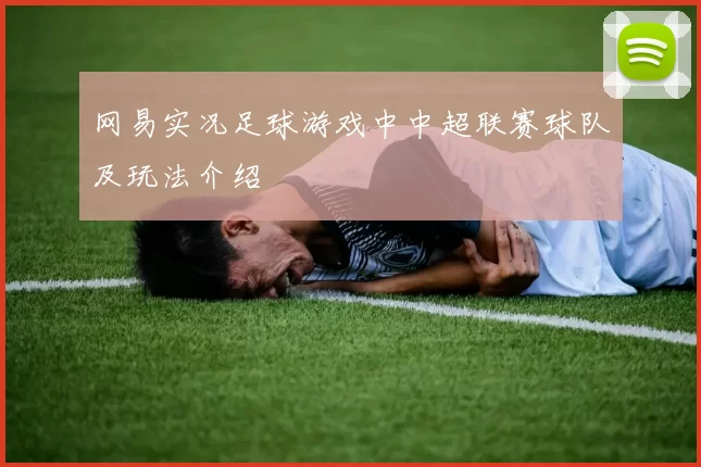 网易实况足球游戏中中超联赛球队及玩法介绍