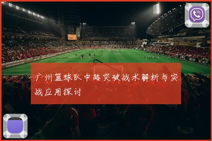 广州篮球队中路突破战术解析与实战应用探讨