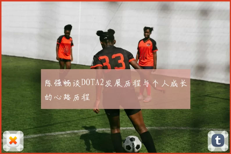 陈强畅谈DOTA2发展历程与个人成长的心路历程