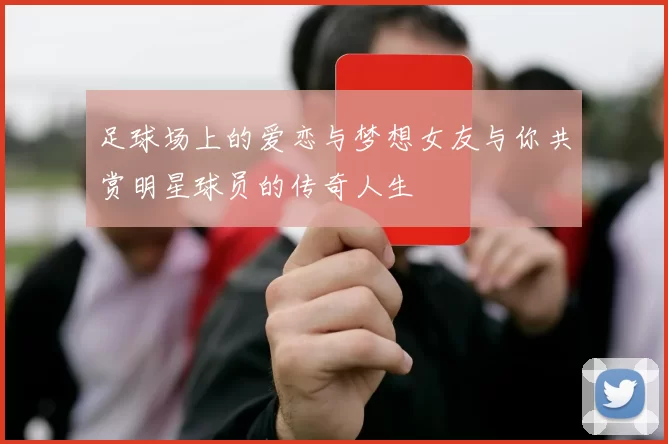 足球场上的爱恋与梦想女友与你共赏明星球员的传奇人生