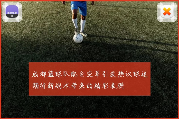 成都篮球队配合变革引发热议球迷期待新战术带来的精彩表现