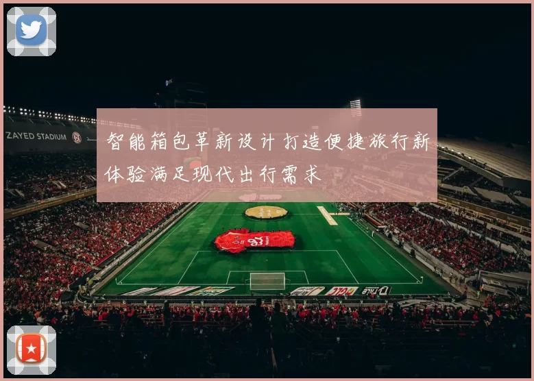 智能箱包革新设计打造便捷旅行新体验满足现代出行需求