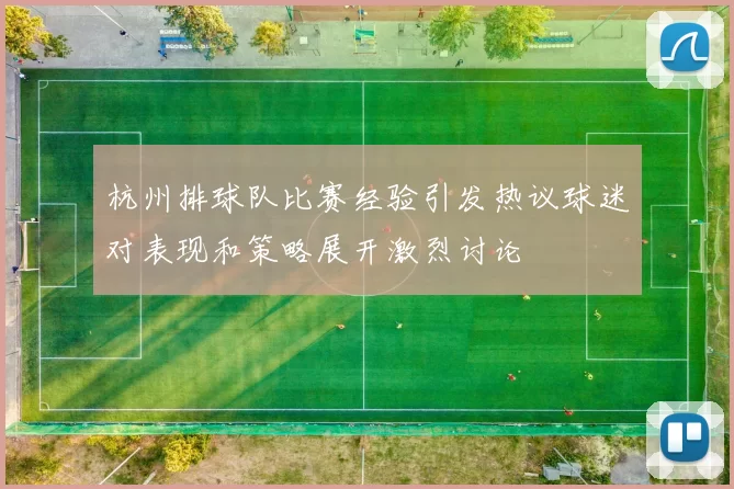 杭州排球队比赛经验引发热议球迷对表现和策略展开激烈讨论